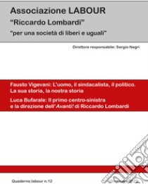 Quaderno labour (2023). Vol. 12: Fausto Vigevani: l'uomo, il sindacalista, il politico. La sua storia, la nostra storia-Luca Bufarale: il primo centro-destra e la direzione dell'Avanti! di Riccardo Lombardi libro di Associazione Labour (cur.)