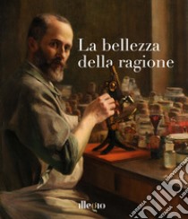 La bellezza della ragione. Ediz. illustrata libro di Geretti Alessio; Pravisani Nicole; Toffoletti Giulia