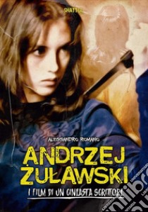 Andrzej ?ulawski. I film di un cineasta scrittore libro di Romano Alessandro