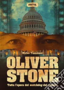 Oliver Stone. Tutta l'opera del watchdog del cinema libro di Tommasi Mirko