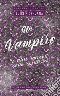 Un vampiro. E altri racconti sullo spiritismo libro di Capuana Luigi; De Luca E. (cur.)