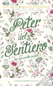 Peter del sentiero. Ediz. integrale libro di Montgomery Lucy Maud; De Luca E. (cur.)