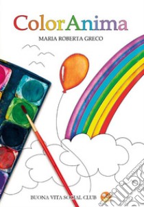 ColorAnima. Ediz. illustrata libro di Greco Maria Roberta