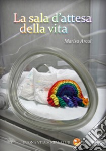 La sala d'attesa della vita. Nuova ediz. libro di Arcai Marisa