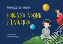 Lorenzo sogna l'universo. Ediz. per la scuola. Con Prodotti vari libro di De Girolamo Mariangela