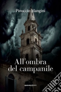 All'ombra del campanile. Nuova ediz. libro di Mangini Pinuccio