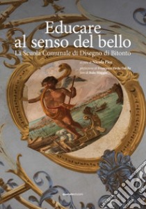 Educare al senso del bello. La Scuola Comunale di Disegno di Bitonto libro di Pice N. (cur.)