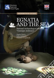 Egnatia and the sea. Exhibition guide. National Archaeological Museum «Giuseppe Andreassi» libro di Ciancio Angela; Galeandro Fabio; Longobardi Francesco