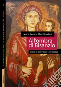 All'ombra di Bisanzio. Icone di Bari tra XII e XIV secolo libro di Marchionibus Maria Rosaria