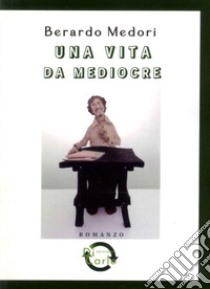 Una vita da mediocre libro di Medori Berardo