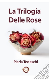 Trilogia delle rose libro di Tedeschi Maria