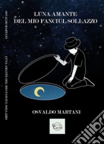 Luna amante del mio gentil sollazzo libro di Martani Osvaldo