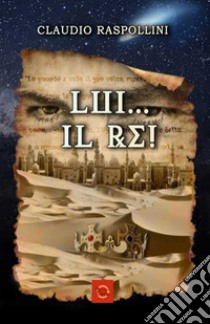 Lui, il re! libro di Raspollini Claudio