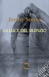 La luce del silenzio libro di Fonseca De Sousa Sandra Eugenia