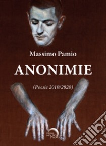 Anonimie. Poesie 2010-2020 libro di Pamio Massimo