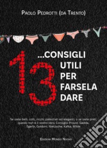 13... consigli utili per farsela dare libro di Pedrotti Paolo