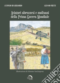 Aviatori abruzzesi e molisani della Prima guerra mondiale libro di Di Gregorio Antonio; Meuti Alessio