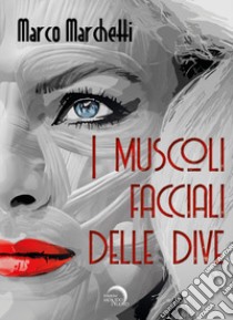 I muscoli facciali delle dive libro di Marchetti Marco