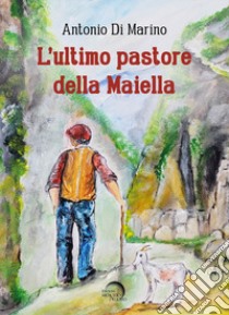 L'ultimo pastore della Maiella libro di Di Marino Antonio