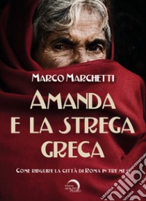 Amanda e la strega greca. Come ripulire la città di Roma in tre mesi libro di Marchetti Marco