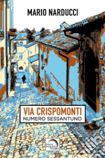 Via Crispomonti. Numero sessantuno libro di Narducci Mario