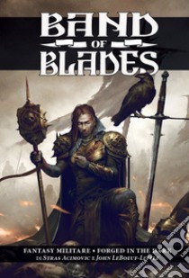 Band of blades. Fantasy militare-Forged in the dark libro di Acimovic Stras; LeBoeuf-Little John; Cardinale L. (cur.); Mortarino F. (cur.)