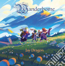 Wanderhome. Un gioco di ruolo fantasy bucolico libro di Dragon Jay; Palvarini M. (cur.); Mortarino F. (cur.)