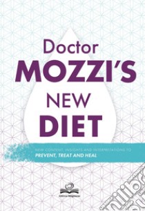 Doctor's Mozzi new diet. New content, insight and interpretations to prevent, treat and heal libro di Mozzi Pietro; Mozzi Martino; Zenoni V. (cur.)