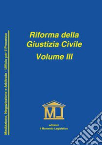 Riforma della giustizia civile. Vol. 3: Mediazione, negoziazione assistita ed arbitrato. Ufficio per il processo e norme particolari libro di Lomanno Guglielmo