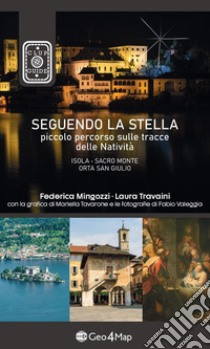 Seguendo la stella. Piccolo percorso sulle tracce delle natività. Isola, Sacro Monte, Orta San Giulio libro di Mingozzi Federica; Travaini Laura