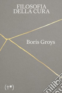 Filosofia della cura libro di Groys Boris