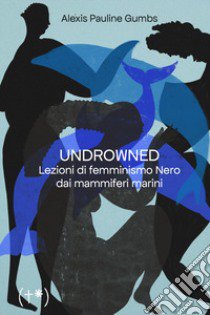 Undrowned. Lezioni di femminismo nero dai mammiferi marini libro di Gumbs Alexis Pauline