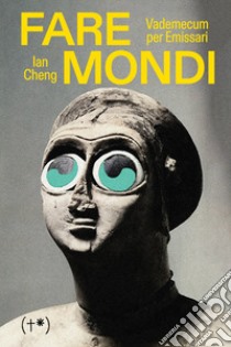 Fare Mondi. Vademecum per emissari libro di Cheng Ian