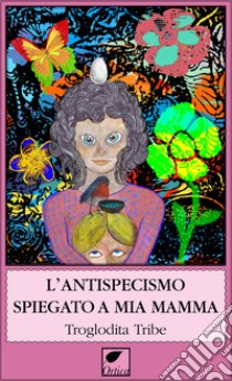 L'antispecismo spiegato a mia mamma libro di Troglodita Tribe