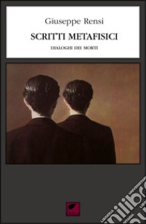 Scritti metafisici. Dialoghi dei morti libro di Rensi Giuseppe