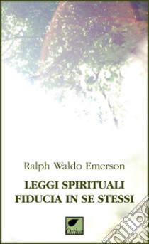 Leggi spirituali, fiducia in se stessi. Ediz. integrale libro di Emerson Ralph Waldo