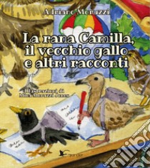 La rana Camilla, il vecchio gallo e altri racconti. Ediz. illustrata libro di Moruzzi Adriano