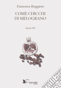 Come chicchi di melograno libro di Ruggiero Francesca