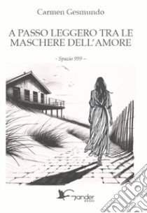 A passo leggero tra le maschere dell'amore libro di Gesmundo Carmen