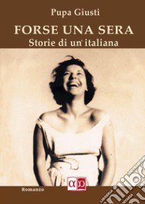 Forse una sera. Storie di un'italiana libro di Giusti Pupa