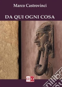 Da qui ogni cosa libro di Castrovinci Marco