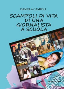 Scampoli di vita di una giornalista a scuola. Ediz. integrale libro di Campoli Daniela; Roganti R. (cur.)