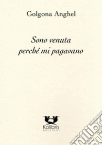 Sono venuta perché mi pagavano. Testo portoghese a fronte. Ediz. bilingue libro di Anghel Golgona