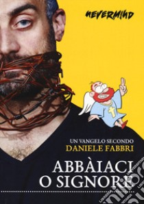 Abbaiaci, o Signore libro di Fabbri Daniele