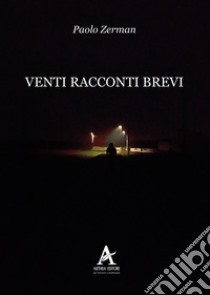 Venti racconti brevi libro di Zerman Paolo