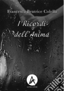 I ricordi dell'anima libro di Colella Francesca Beatrice