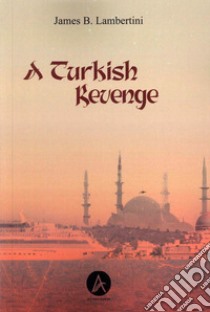 A Turkish revenge libro di Lambertini James B.