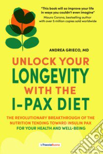 Unlock your longevity with the i-pax diet. The revolutionary breakthrough of the nutrition tending toward insulin pax for your health and well-being libro di Grieco Andrea