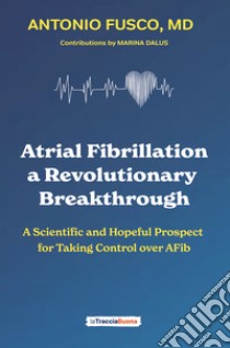 Atrial fibrillation. A revolutionary breakthrough. A scientific and hopeful prospect for taking control over AFib libro di Fusco Antonio