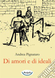 Di amori e di ideali libro di Pignataro Andrea